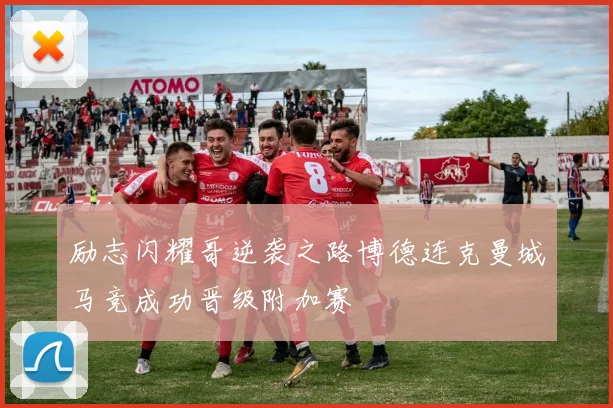 励志闪耀哥逆袭之路博德连克曼城马竞成功晋级附加赛